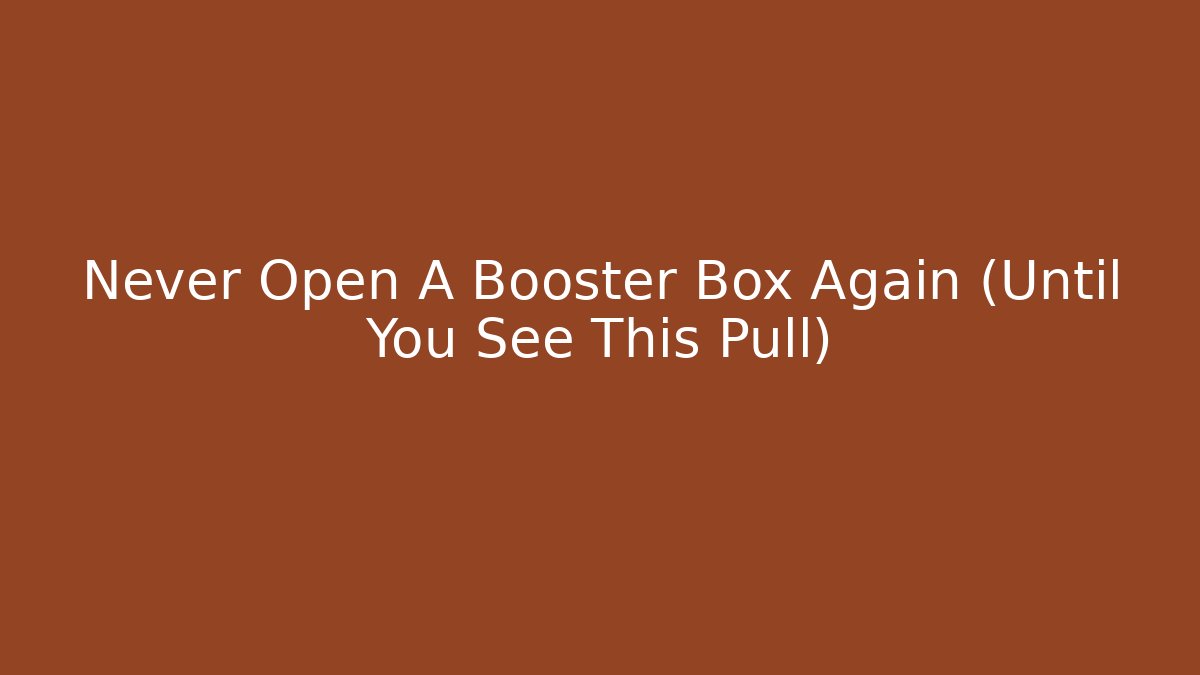 Never Open A Booster Box Again (Until You See This Pull)