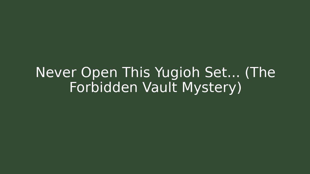 Never Open This Yugioh Set… (The Forbidden Vault Mystery)