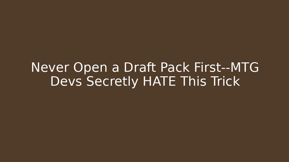Never Open a Draft Pack First—MTG Devs Secretly HATE This Trick - Create More Assets