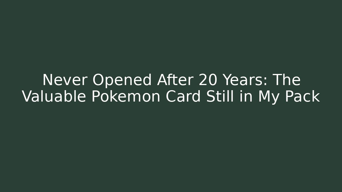 Never Opened After 20 Years: The Valuable Pokemon Card Still in My Pack