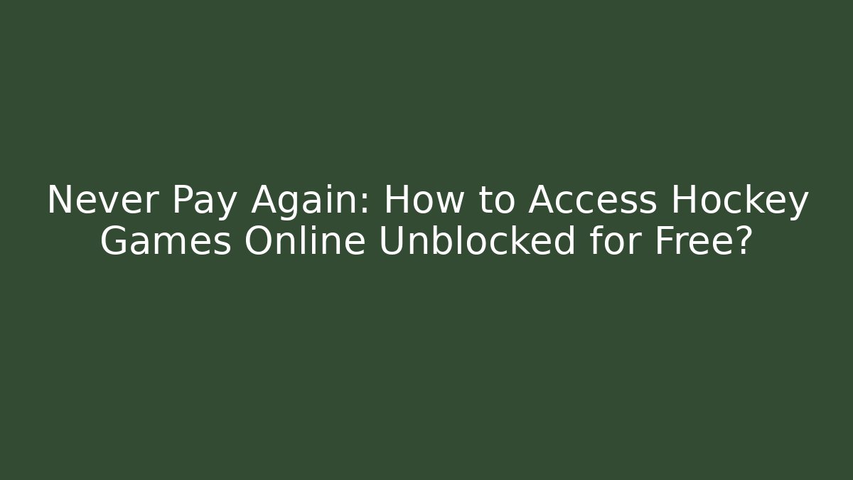 Never Pay Again: How to Access Hockey Games Online Unblocked for Free?