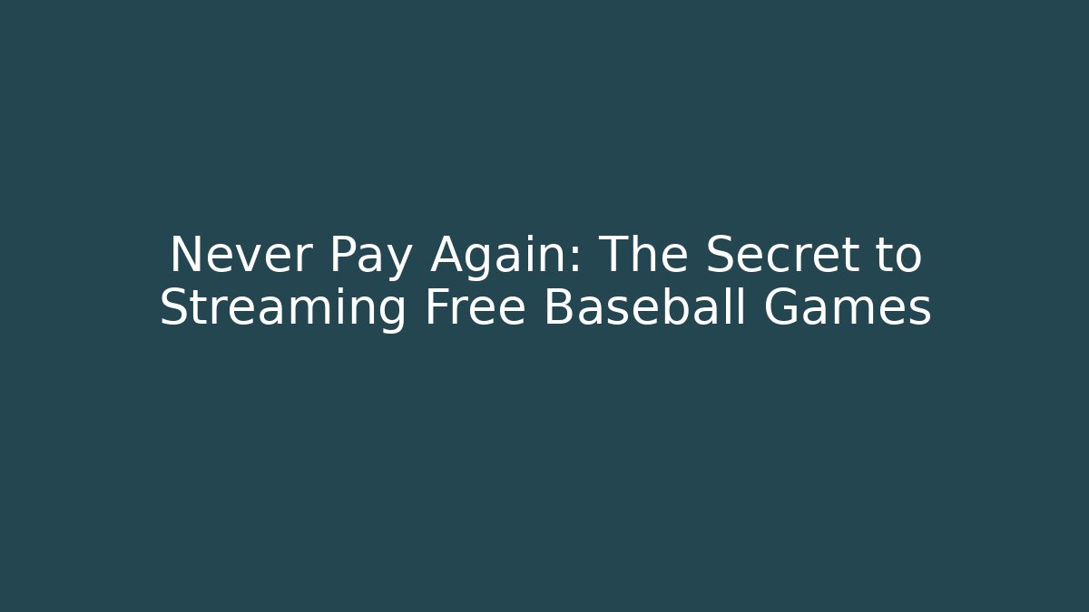 Never Pay Again: The Secret to Streaming Free Baseball Games - Create More Assets