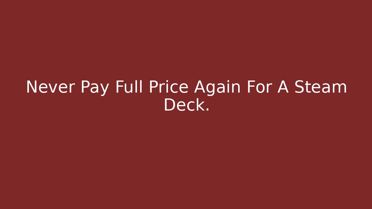 Never Pay Full Price Again For A Steam Deck. - Create More Assets