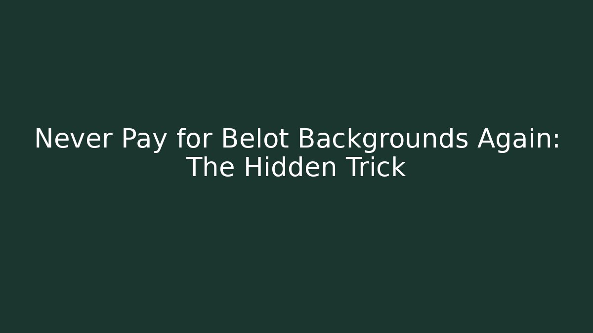 Never Pay for Belot Backgrounds Again: The Hidden Trick