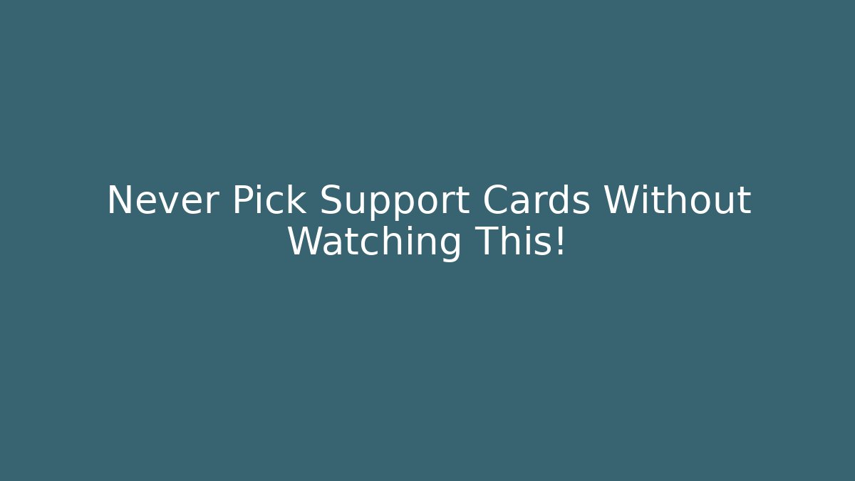 Never Pick Support Cards Without Watching This! - Create More Assets