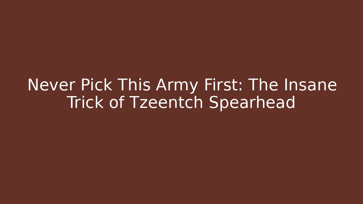Never Pick This Army First: The Insane Trick of Tzeentch Spearhead