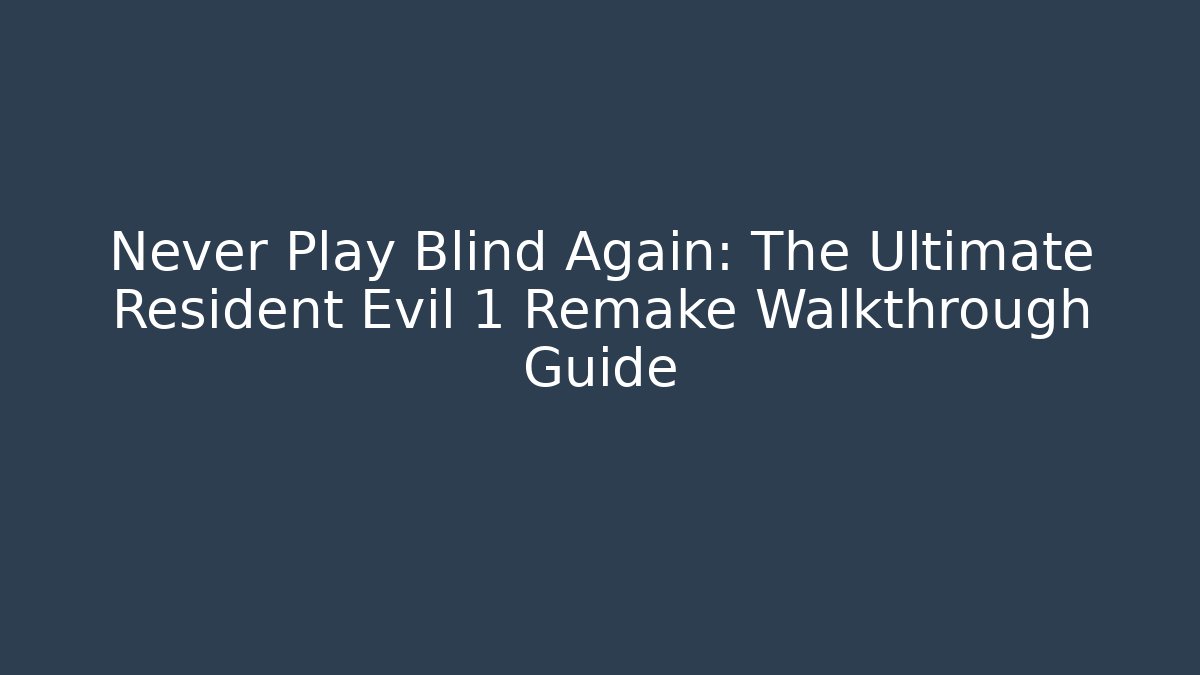 Never Play Blind Again: The Ultimate Resident Evil 1 Remake Walkthrough Guide - Create More Assets