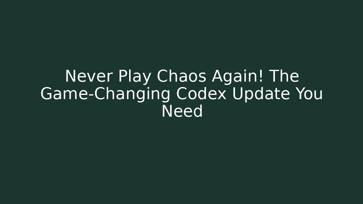 Never Play Chaos Again! The Game-Changing Codex Update You Need - Create More Assets