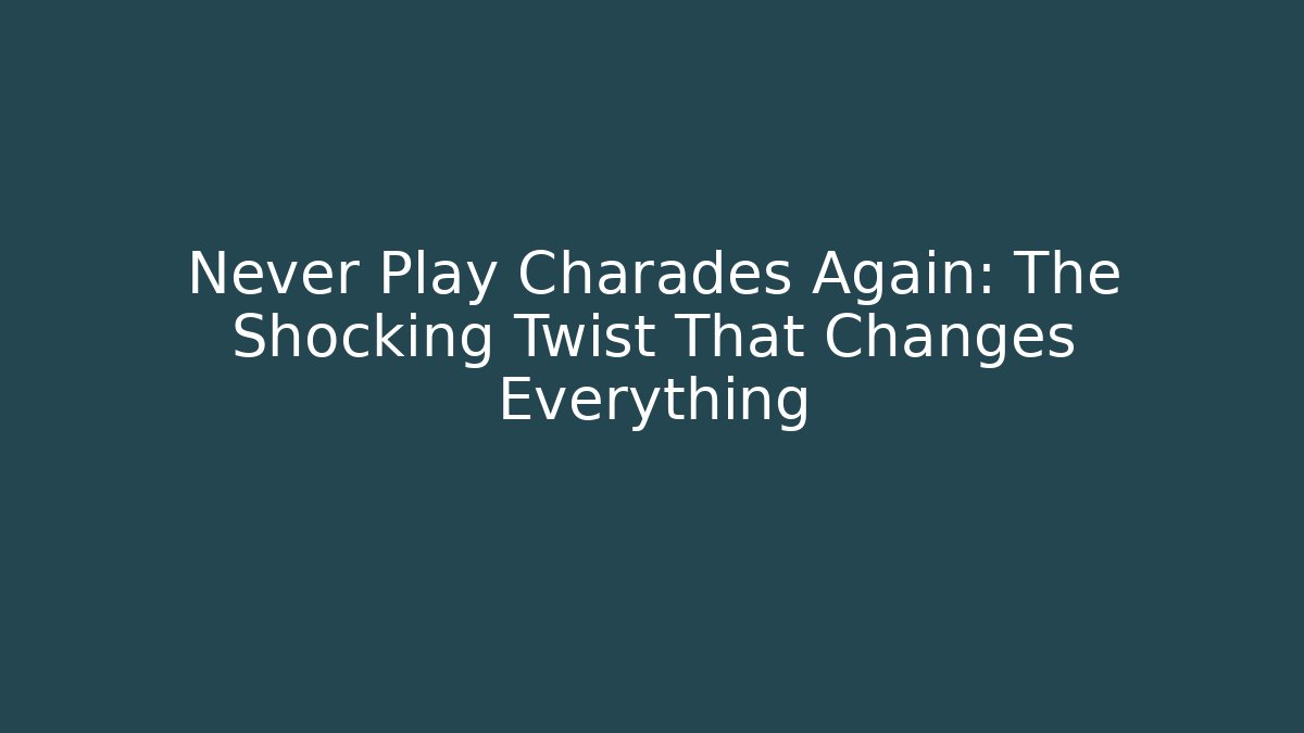 Never Play Charades Again: The Shocking Twist That Changes Everything - Create More Assets