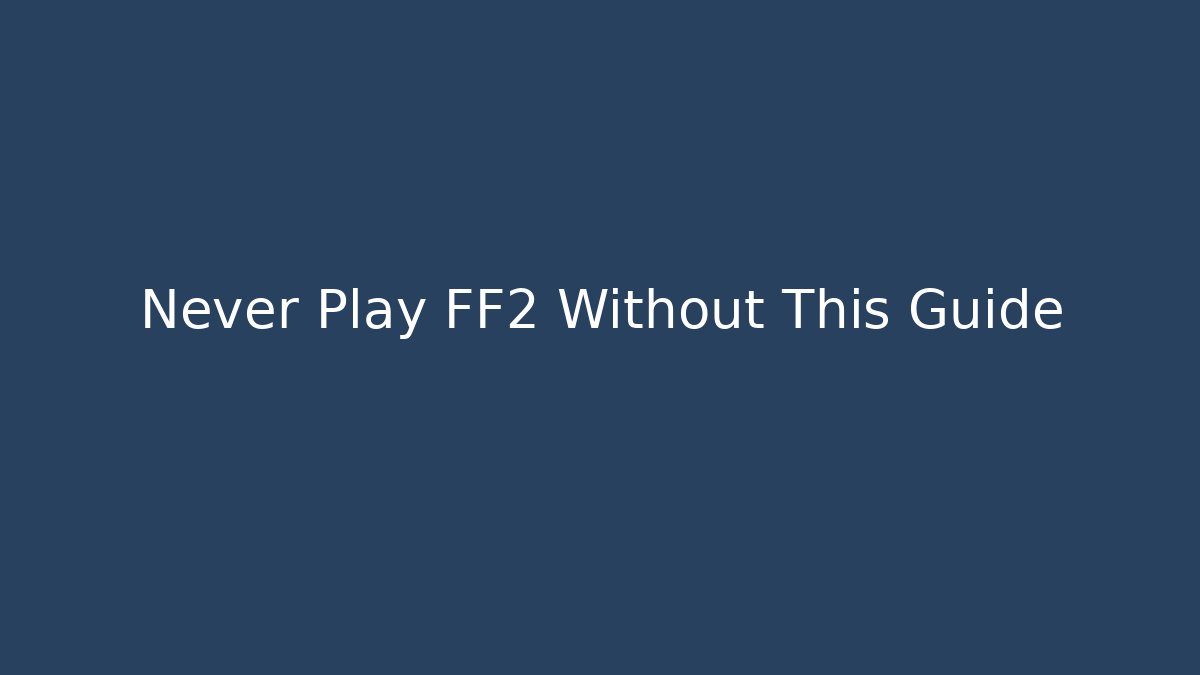 Never Play FF2 Without This Guide - Create More Assets