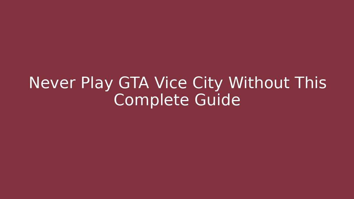 Never Play GTA Vice City Without This Complete Guide