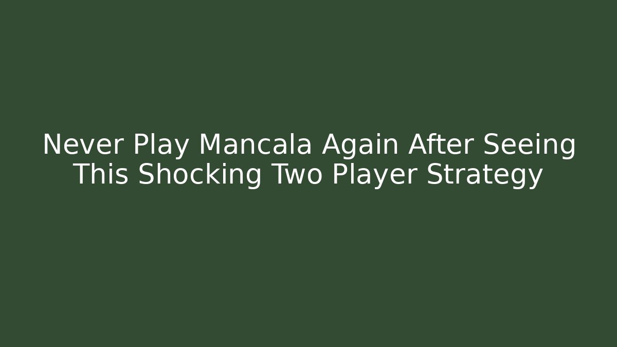 Never Play Mancala Again After Seeing This Shocking Two Player Strategy - Create More Assets
