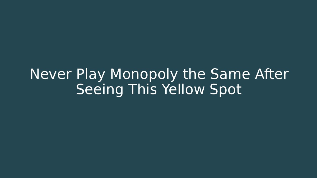 Never Play Monopoly the Same After Seeing This Yellow Spot