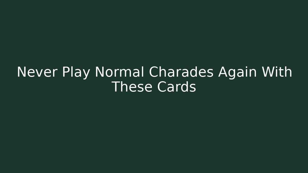 Never Play Normal Charades Again With These Cards - Create More Assets