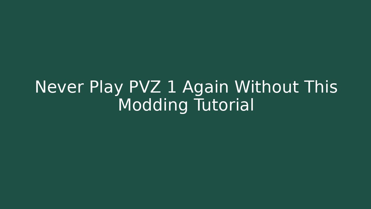 Never Play PVZ 1 Again Without This Modding Tutorial