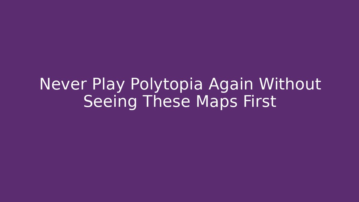 Never Play Polytopia Again Without Seeing These Maps First - Create More Assets