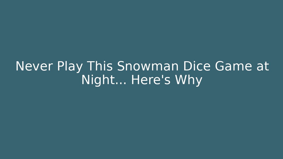 Never Play This Snowman Dice Game at Night… Here’s Why