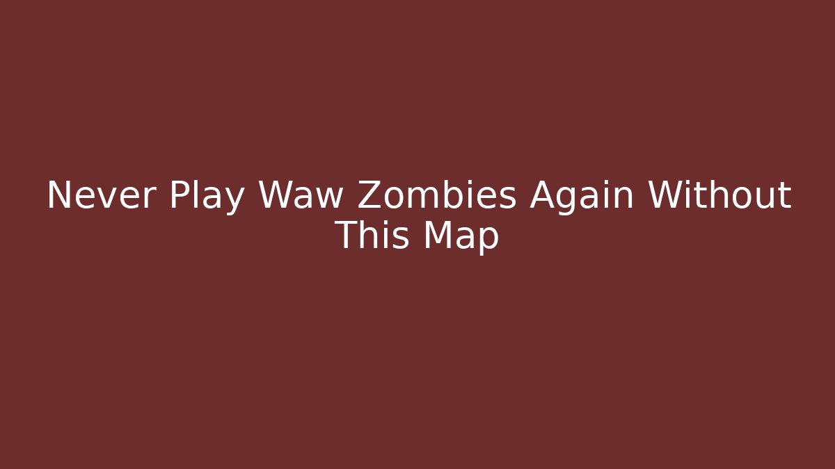 Never Play Waw Zombies Again Without This Map