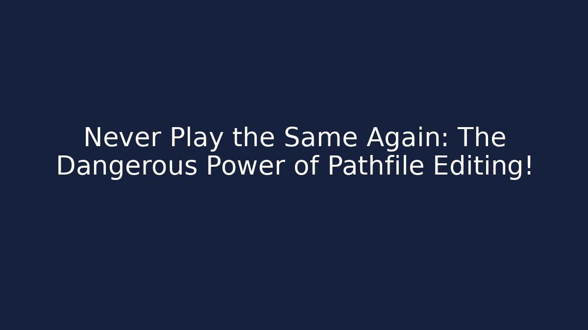 Never Play the Same Again: The Dangerous Power of Pathfile Editing! - Create More Assets