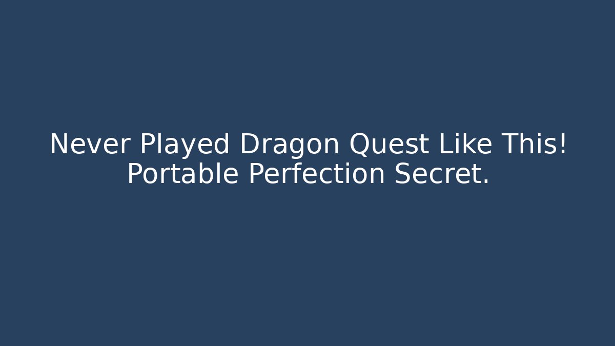 Never Played Dragon Quest Like This! Portable Perfection Secret.