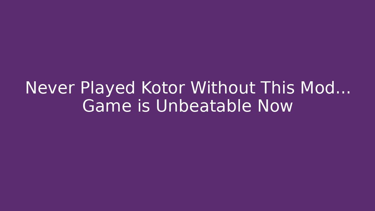 Never Played Kotor Without This Mod… Game is Unbeatable Now - Create More Assets