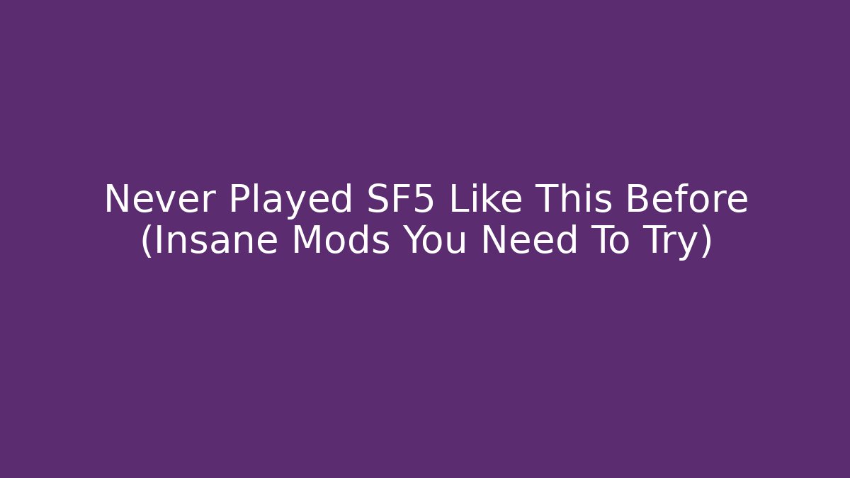 Never Played SF5 Like This Before (Insane Mods You Need To Try)