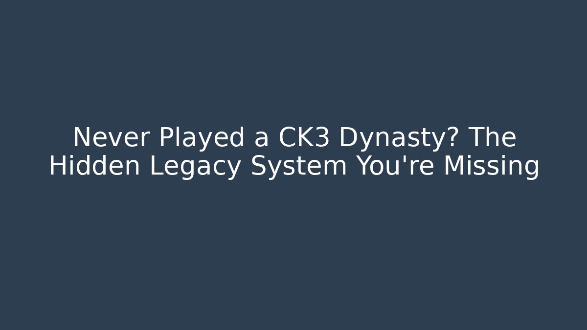Never Played a CK3 Dynasty? The Hidden Legacy System You're Missing - Create More Assets