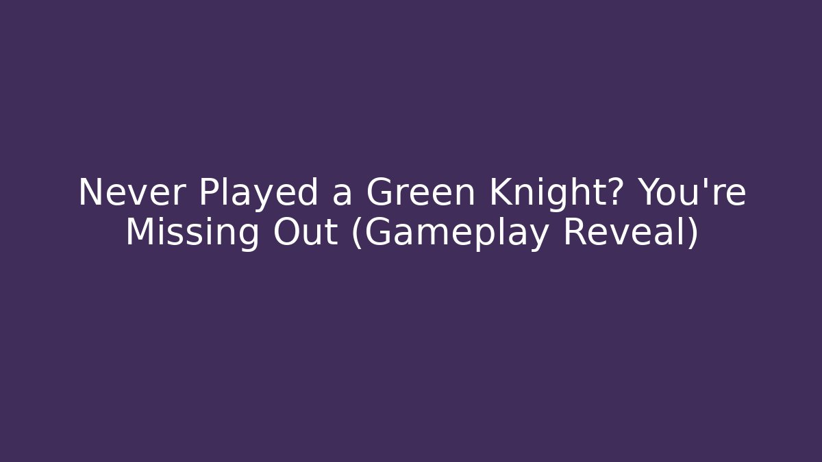 Never Played a Green Knight? You're Missing Out (Gameplay Reveal)