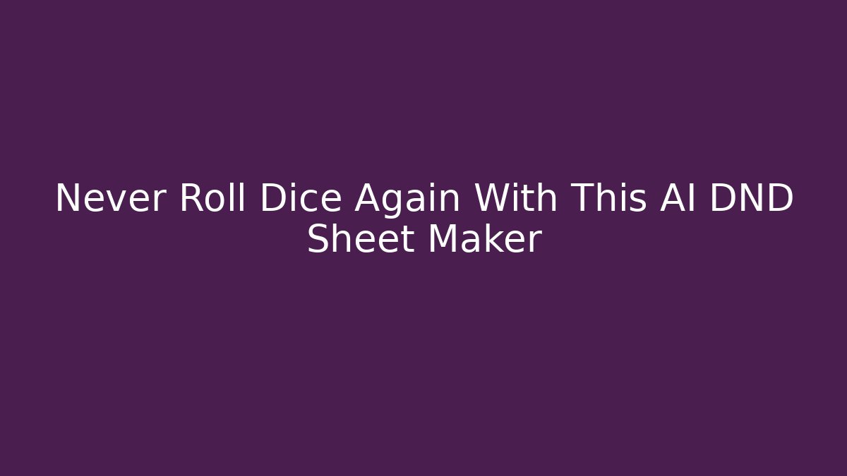 Never Roll Dice Again With This AI DND Sheet Maker - Create More Assets