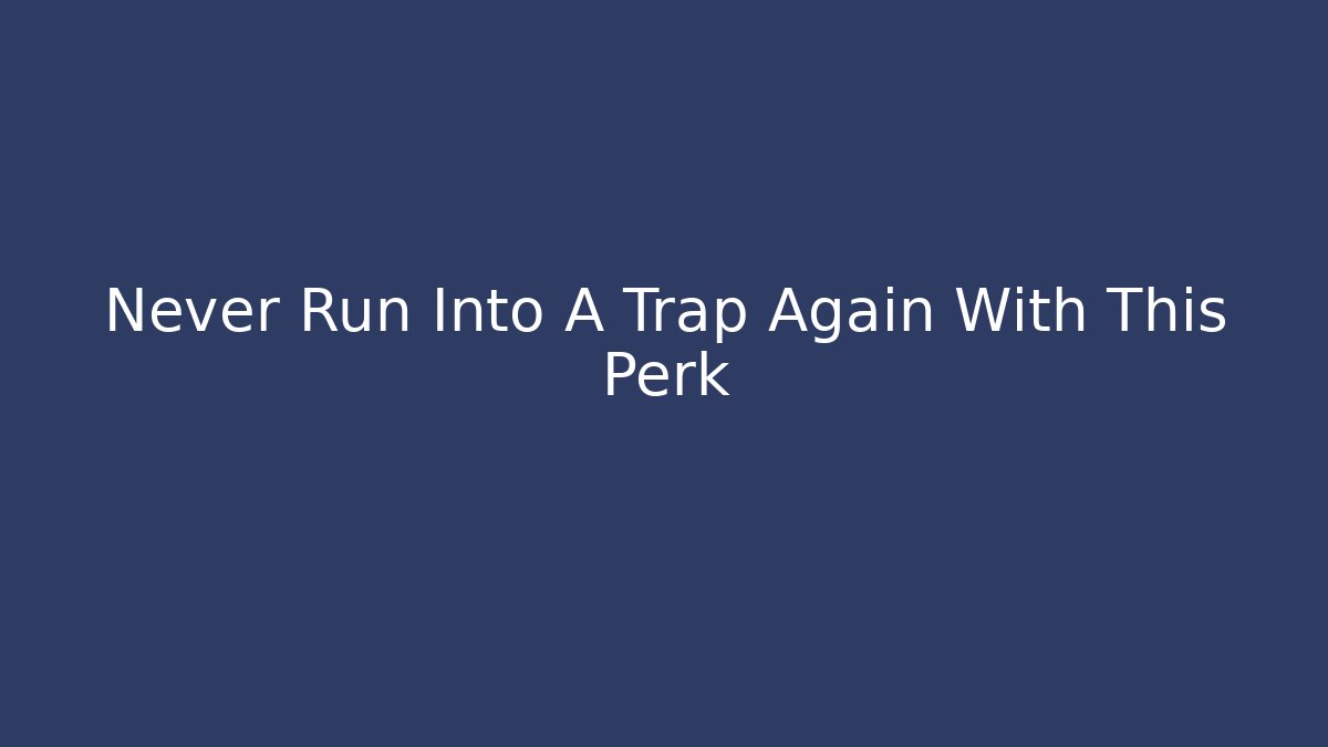 Never Run Into A Trap Again With This Perk