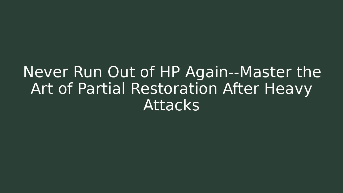 Never Run Out of HP Again—Master the Art of Partial Restoration After Heavy Attacks