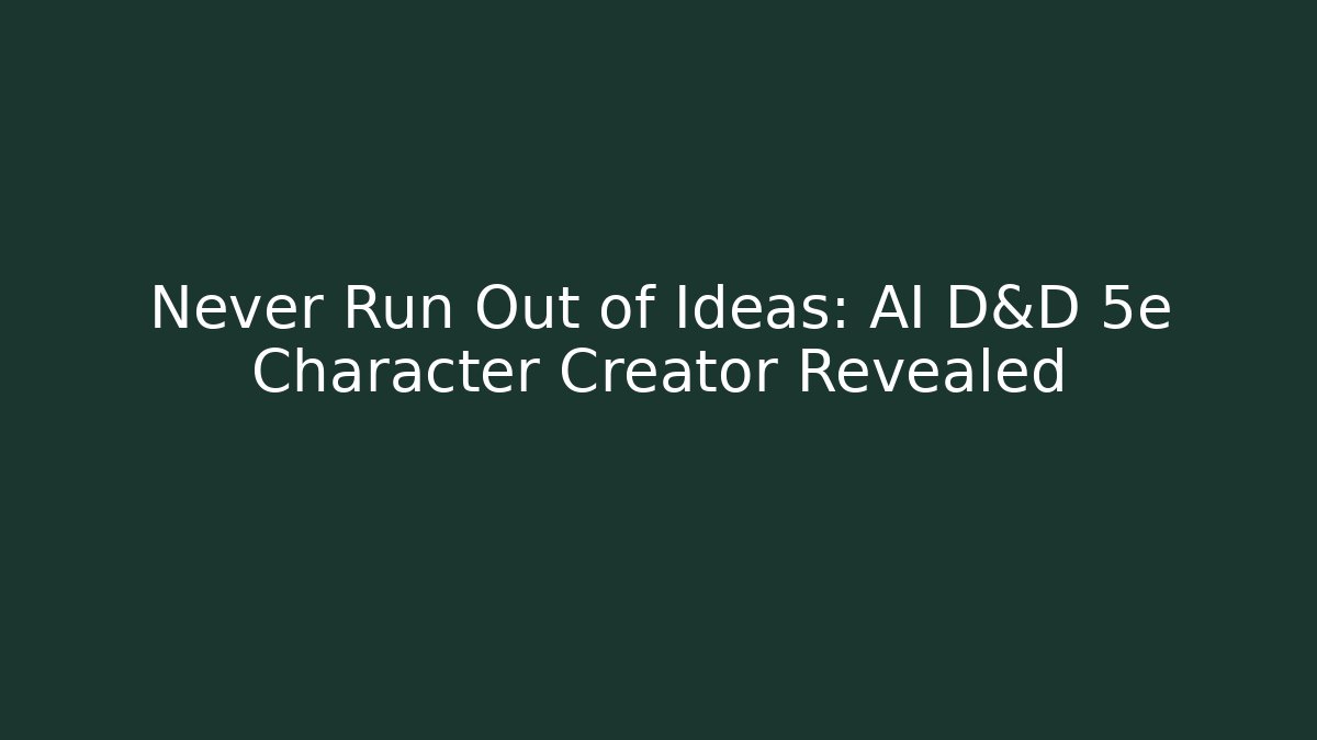 Never Run Out of Ideas: AI D&D 5e Character Creator Revealed