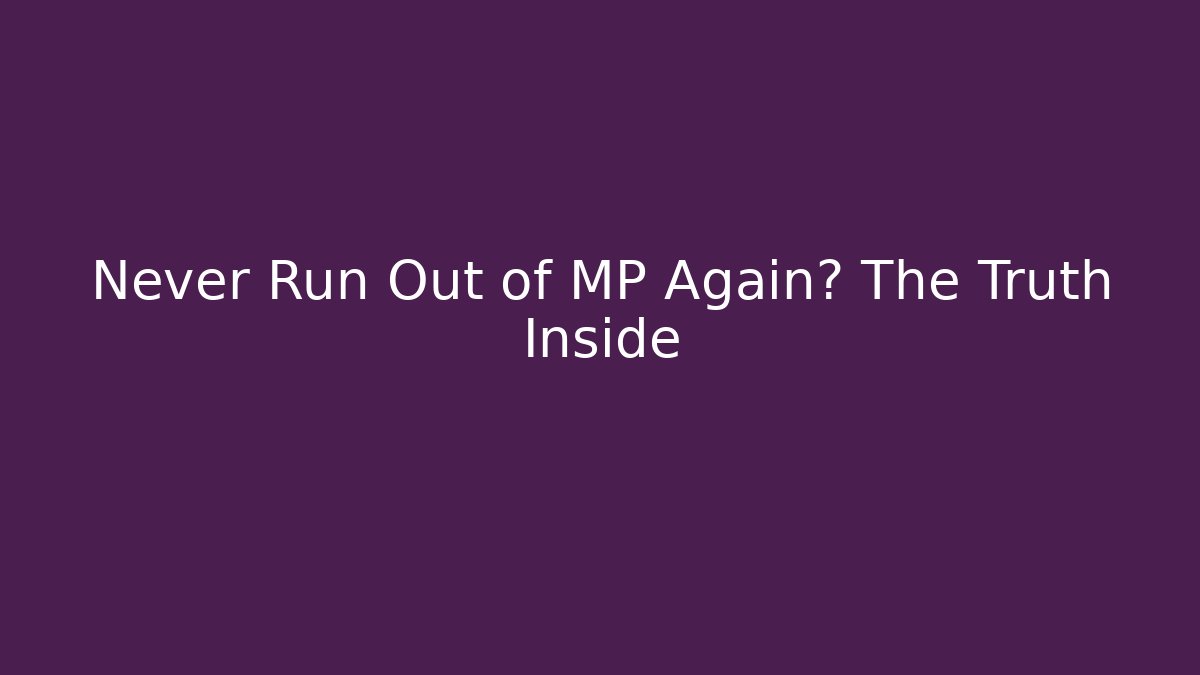 Never Run Out of MP Again? The Truth Inside