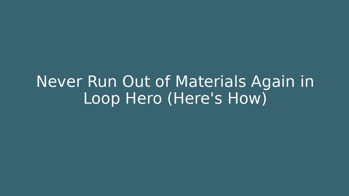 Never Run Out of Materials Again in Loop Hero (Here's How)