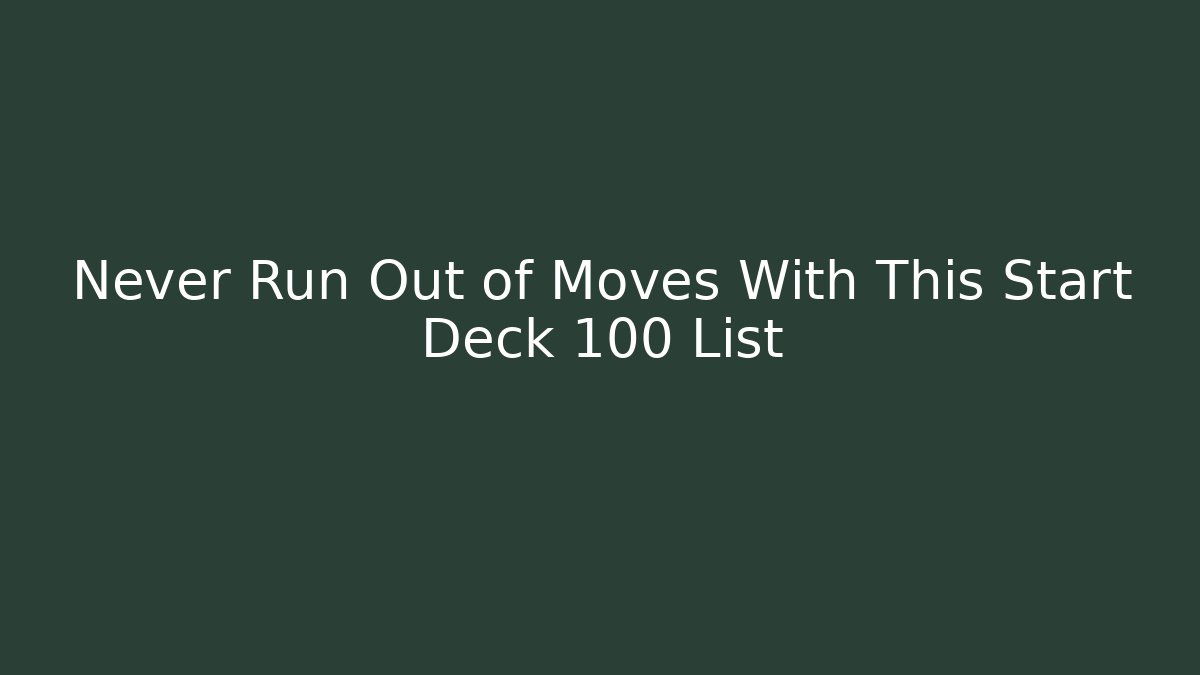 Never Run Out of Moves With This Start Deck 100 List