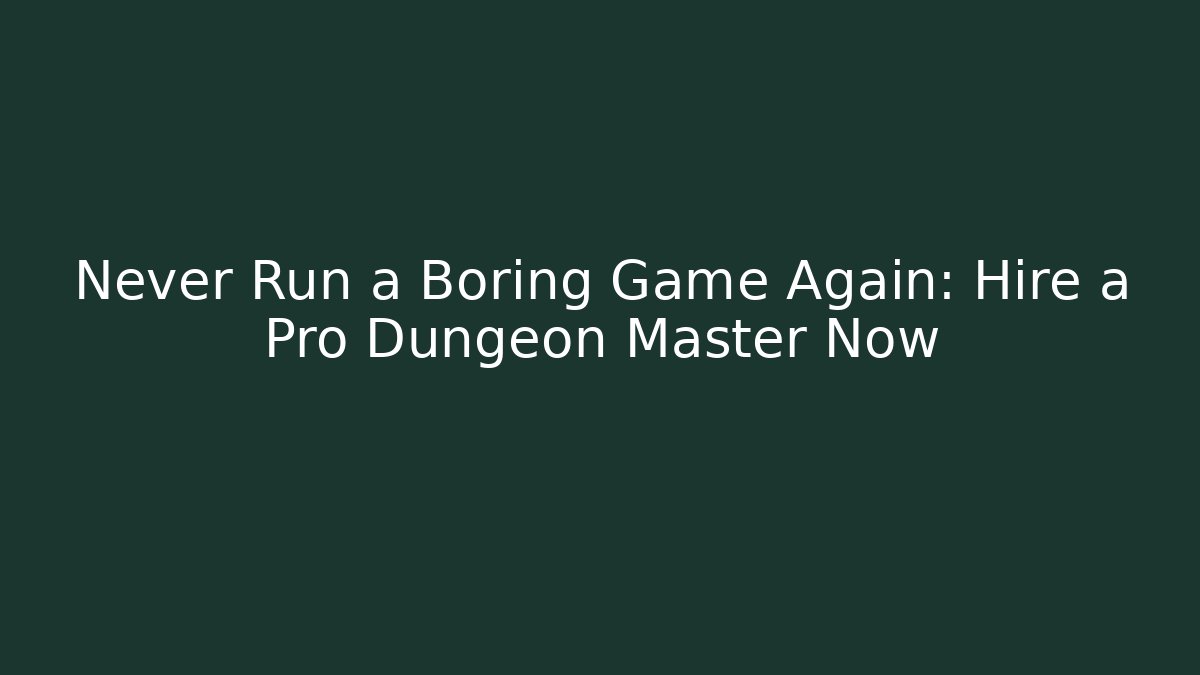 Never Run a Boring Game Again: Hire a Pro Dungeon Master Now