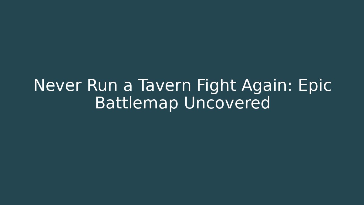 Never Run a Tavern Fight Again: Epic Battlemap Uncovered