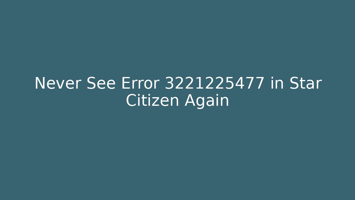 Never See Error 3221225477 in Star Citizen Again