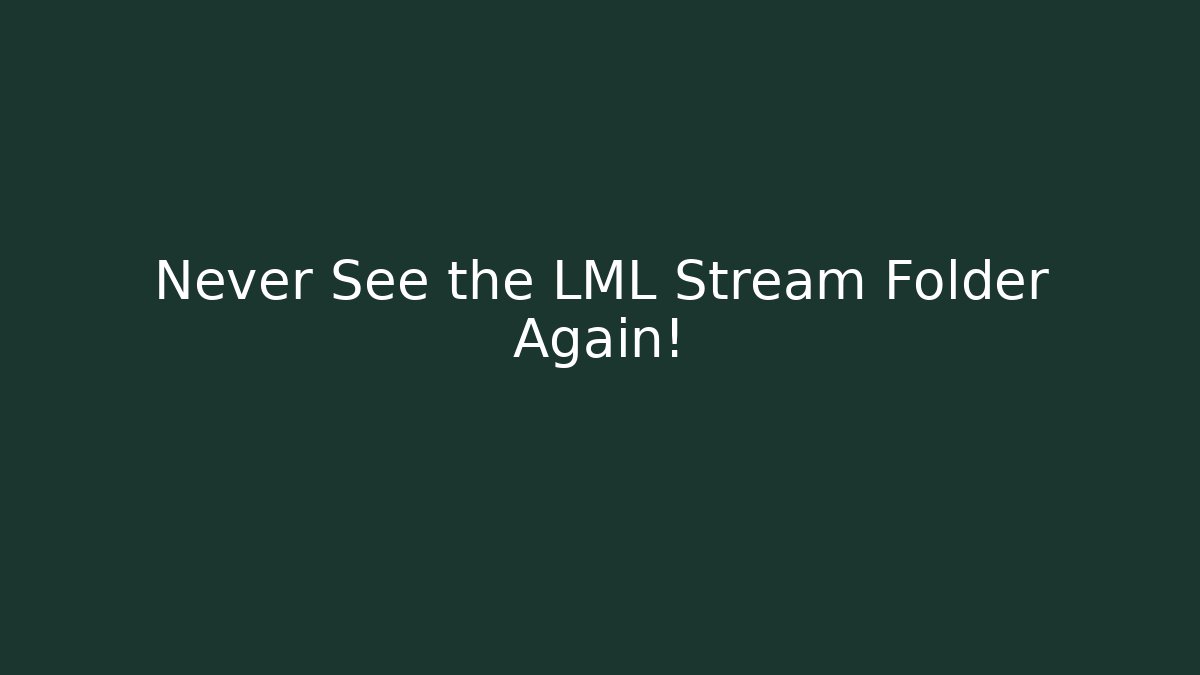 Never See the LML Stream Folder Again!