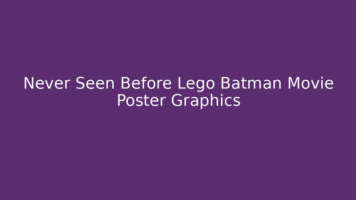 Never Seen Before Lego Batman Movie Poster Graphics