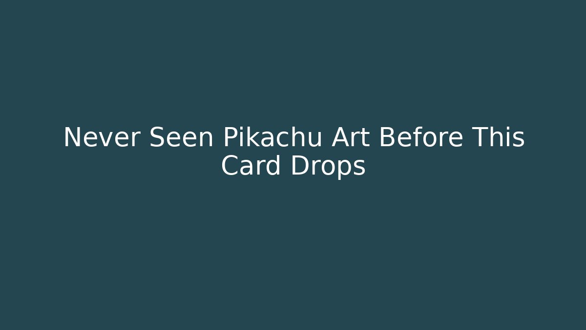 Never Seen Pikachu Art Before This Card Drops