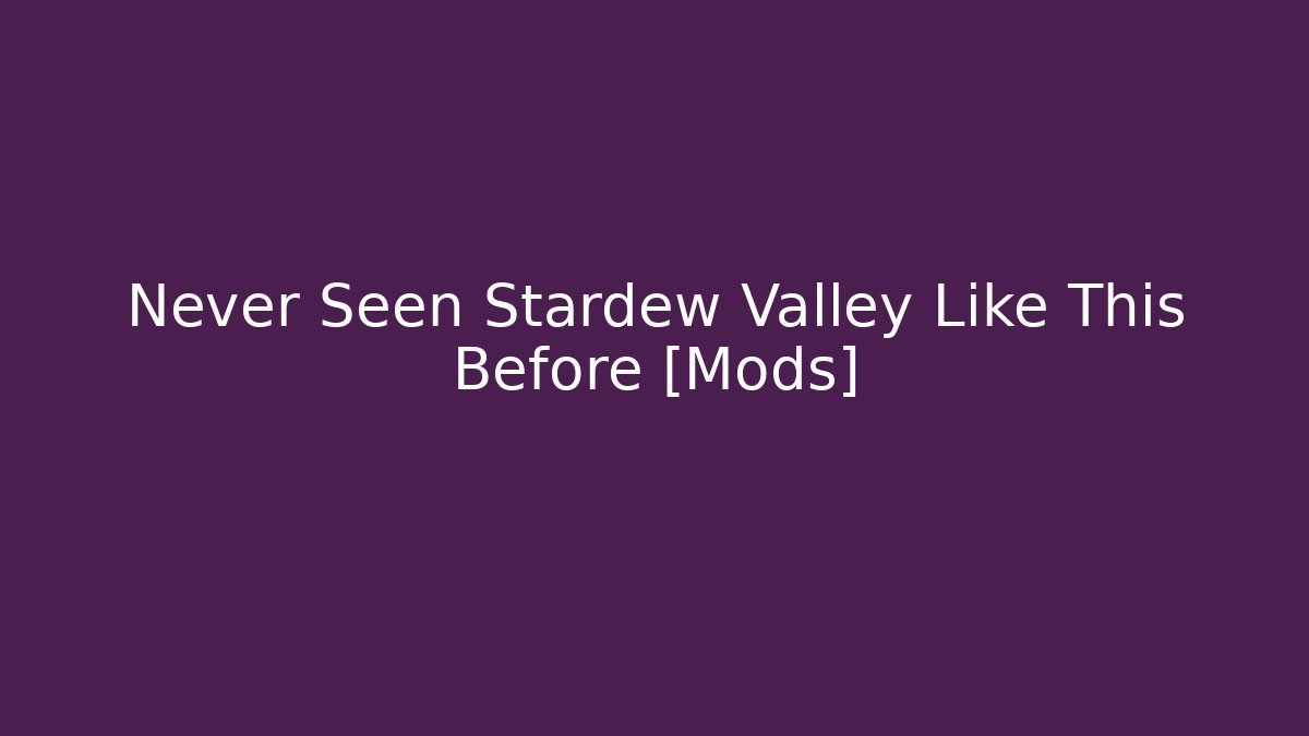 Never Seen Stardew Valley Like This Before [Mods] - Create More Assets