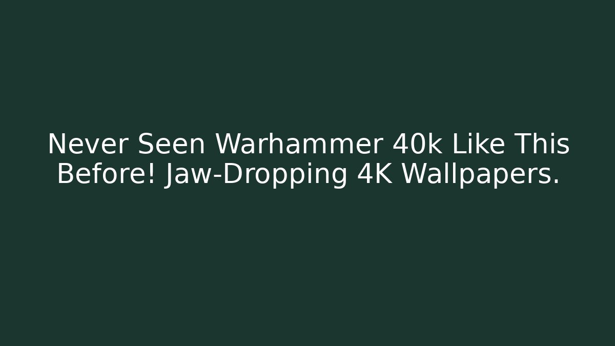 Never Seen Warhammer 40k Like This Before! Jaw-Dropping 4K Wallpapers. - Create More Assets