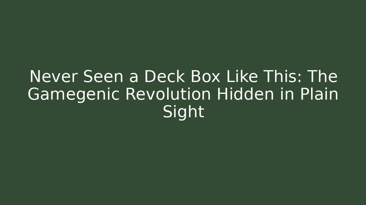 Never Seen a Deck Box Like This: The Gamegenic Revolution Hidden in Plain Sight