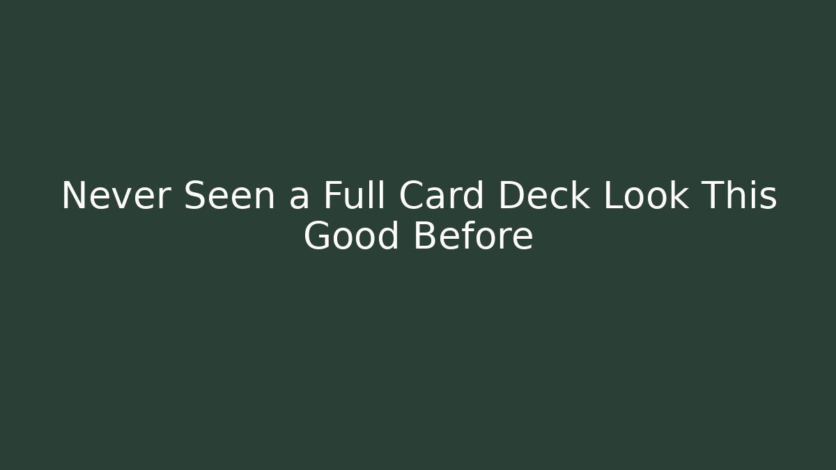 Never Seen a Full Card Deck Look This Good Before
