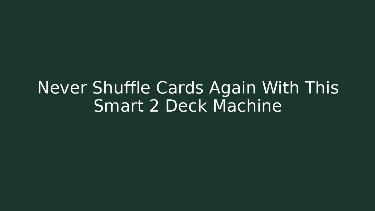 Never Shuffle Cards Again With This Smart 2 Deck Machine - Create More Assets