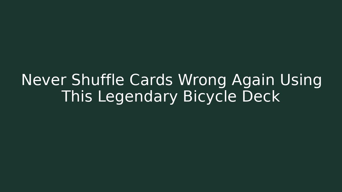 Never Shuffle Cards Wrong Again Using This Legendary Bicycle Deck - Create More Assets