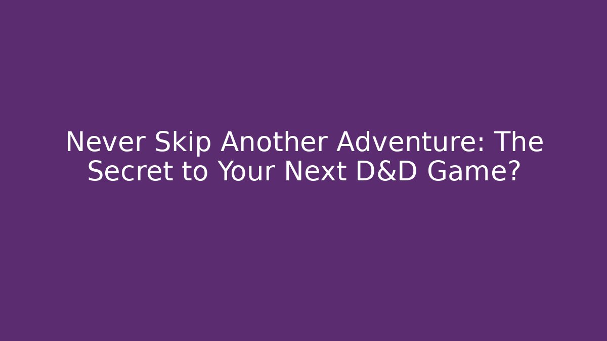 Never Skip Another Adventure: The Secret to Your Next D&D Game?
