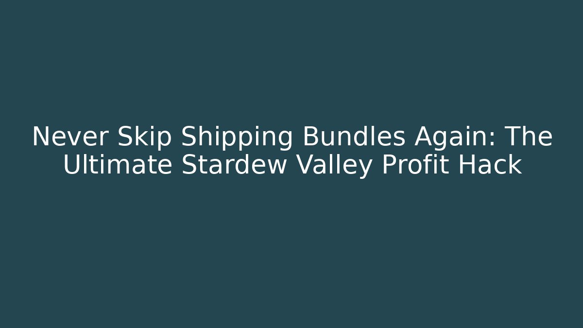 Never Skip Shipping Bundles Again: The Ultimate Stardew Valley Profit Hack