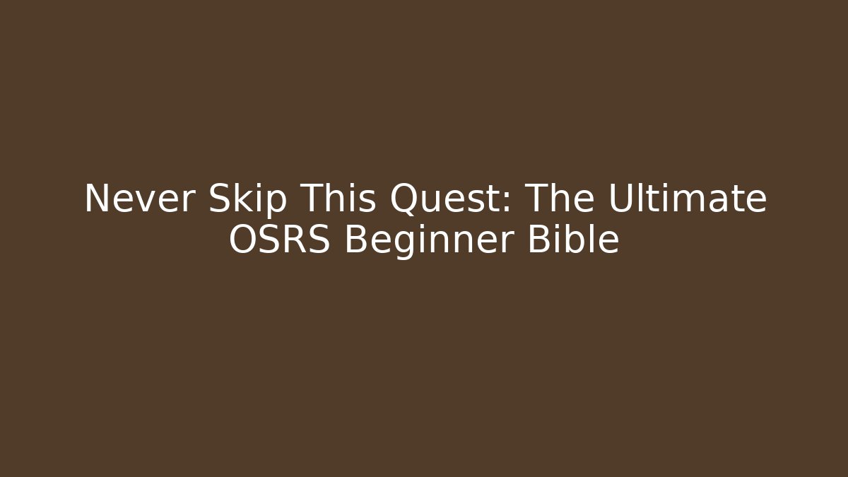 Never Skip This Quest: The Ultimate OSRS Beginner Bible